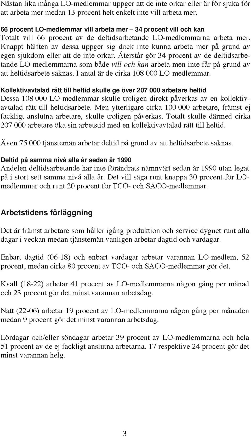 Knappt hälften av dessa uppger sig dock inte kunna arbeta mer på grund av egen sjukdom eller att de inte orkar.