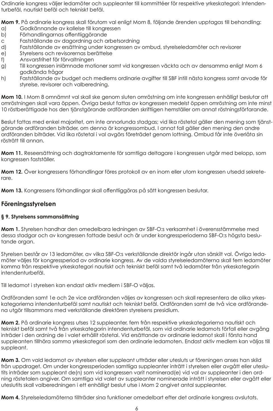 dagordning och arbetsordning d) Fastställande av ersättning under kongressen av ombud, styrelseledamöter och revisorer e) Styrelsens och revisorernas berättelse f) Ansvarsfrihet för förvaltningen g)