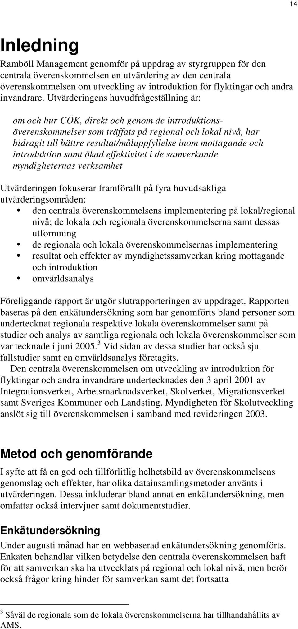 Utvärderingens huvudfrågeställning är: om och hur CÖK, direkt och genom de introduktionsöverenskommelser som träffats på regional och lokal nivå, har bidragit till bättre resultat/måluppfyllelse inom