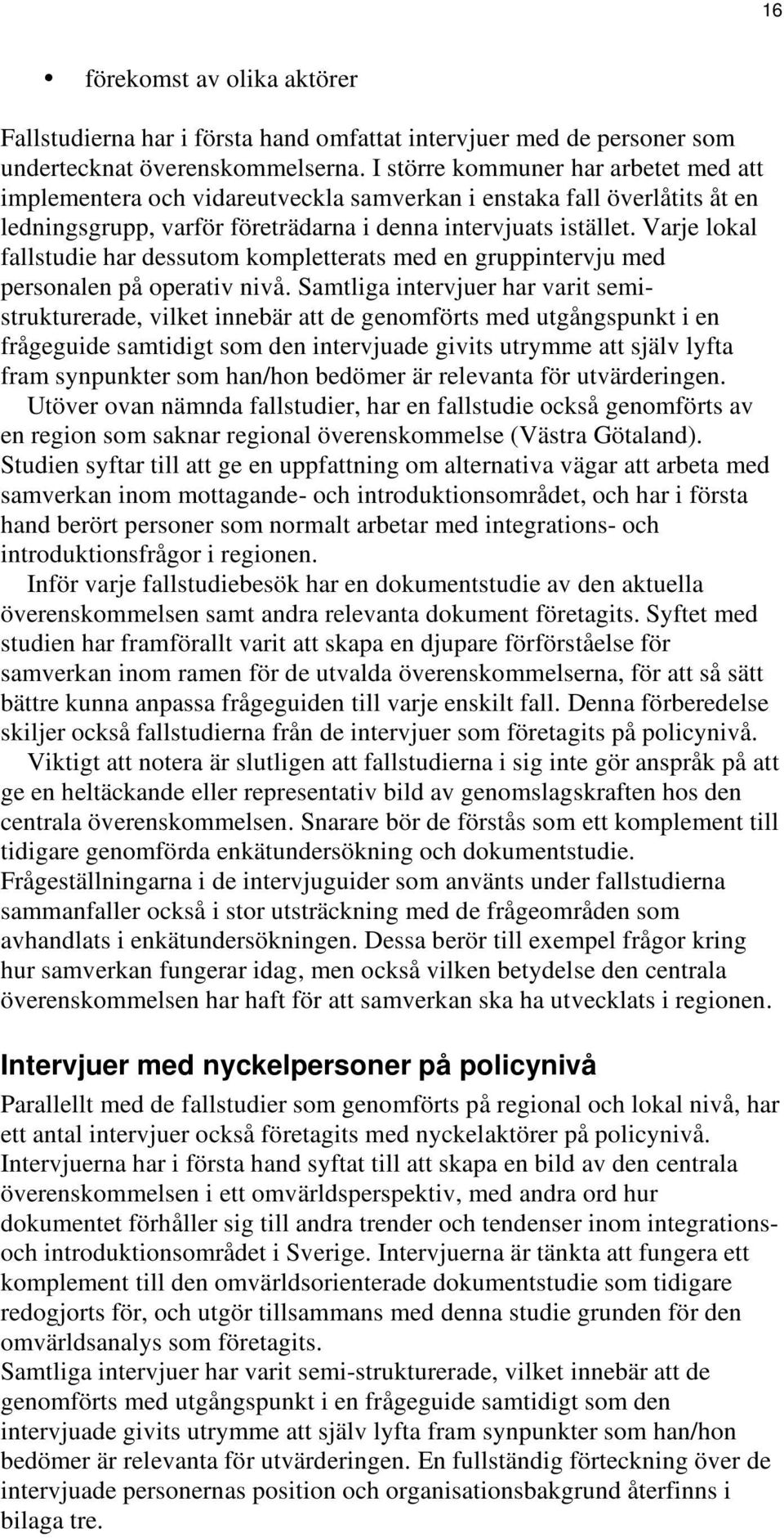 Varje lokal fallstudie har dessutom kompletterats med en gruppintervju med personalen på operativ nivå.