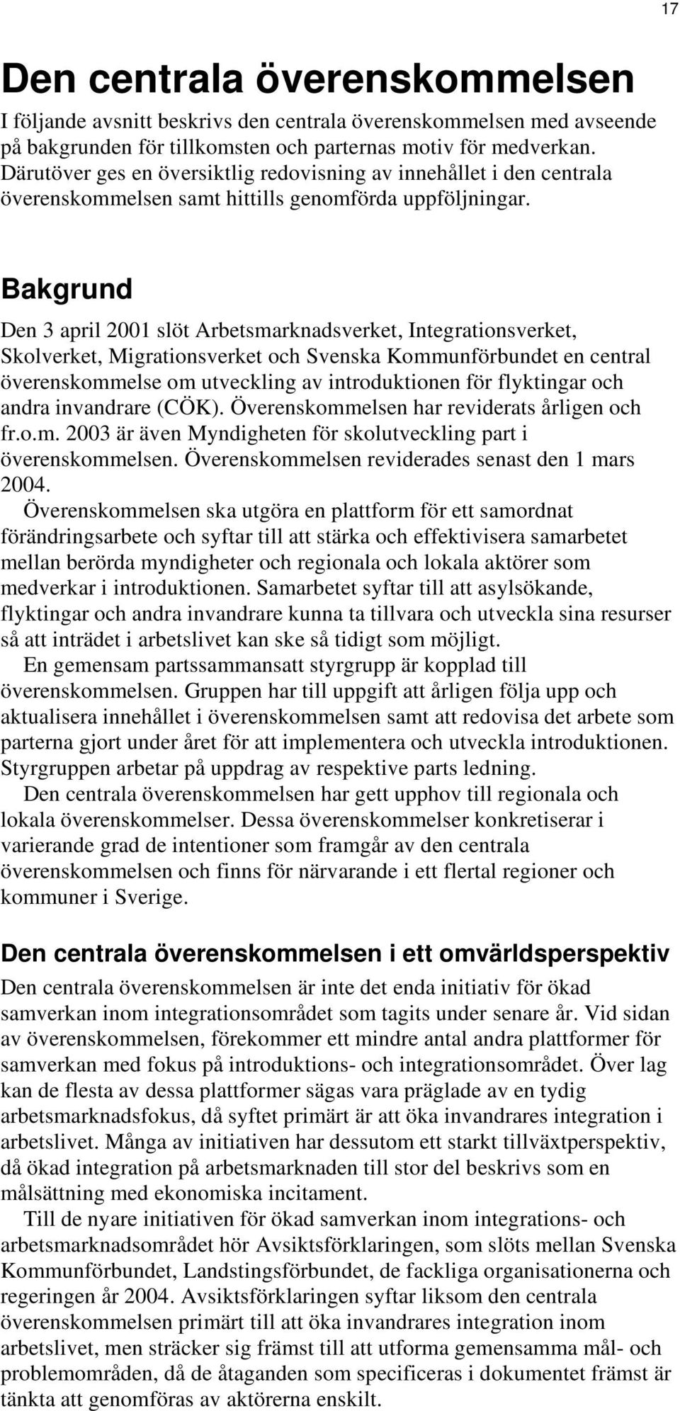 Bakgrund Den 3 april 2001 slöt Arbetsmarknadsverket, Integrationsverket, Skolverket, Migrationsverket och Svenska Kommunförbundet en central överenskommelse om utveckling av introduktionen för