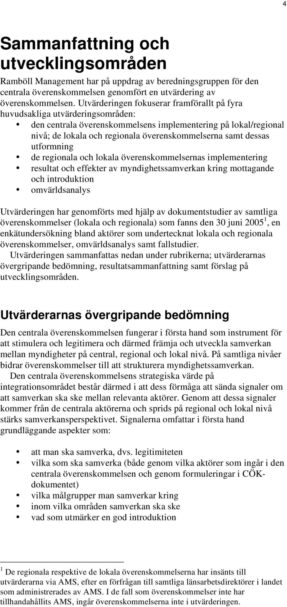 dessas utformning de regionala och lokala överenskommelsernas implementering resultat och effekter av myndighetssamverkan kring mottagande och introduktion omvärldsanalys Utvärderingen har genomförts