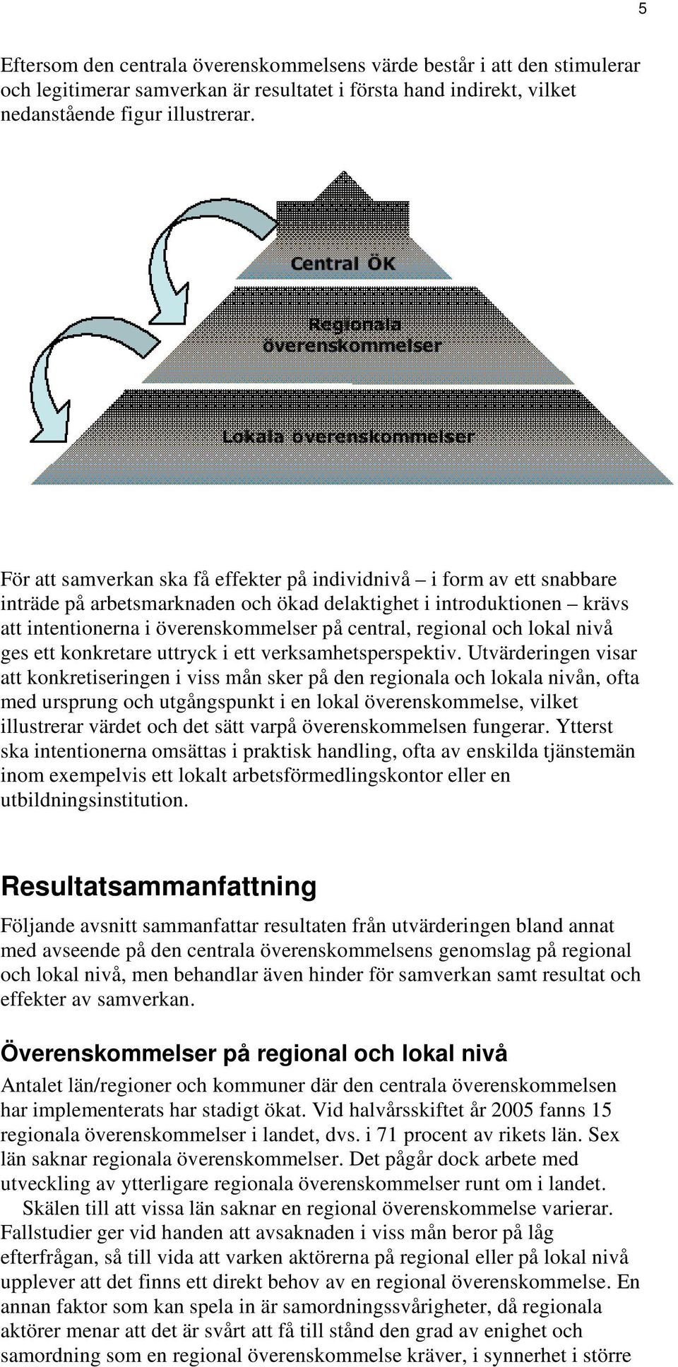 regional och lokal nivå ges ett konkretare uttryck i ett verksamhetsperspektiv.