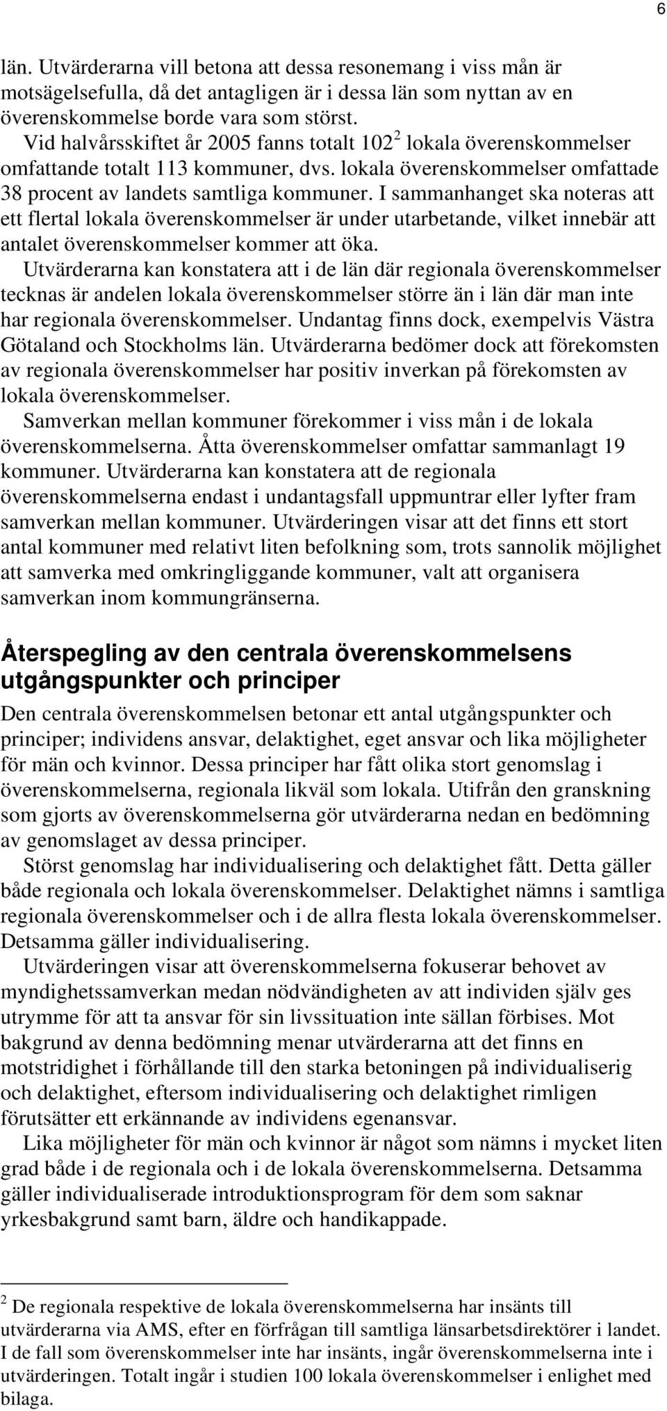 I sammanhanget ska noteras att ett flertal lokala överenskommelser är under utarbetande, vilket innebär att antalet överenskommelser kommer att öka.