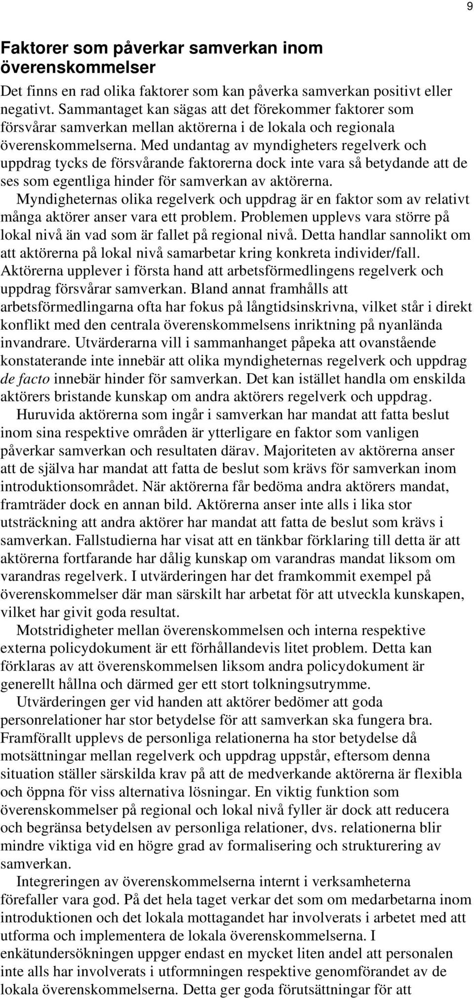 Med undantag av myndigheters regelverk och uppdrag tycks de försvårande faktorerna dock inte vara så betydande att de ses som egentliga hinder för samverkan av aktörerna.