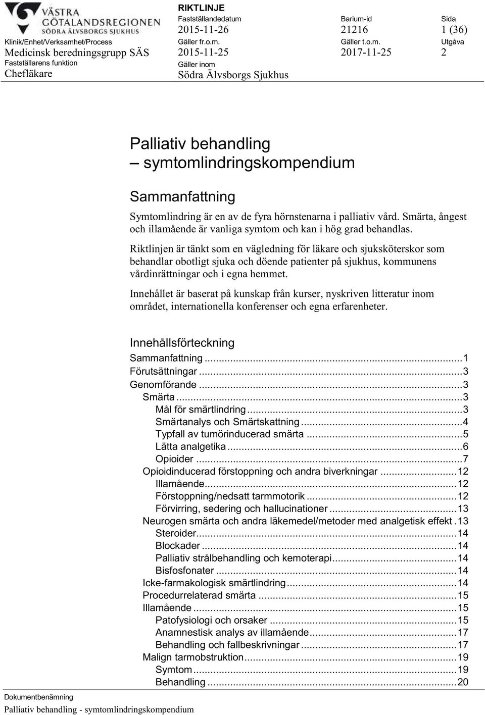 Riktlinjen är tänkt som en vägledning för läkare och sjuksköterskor som behandlar obotligt sjuka och döende patienter på sjukhus, kommunens vårdinrättningar och i egna hemmet.