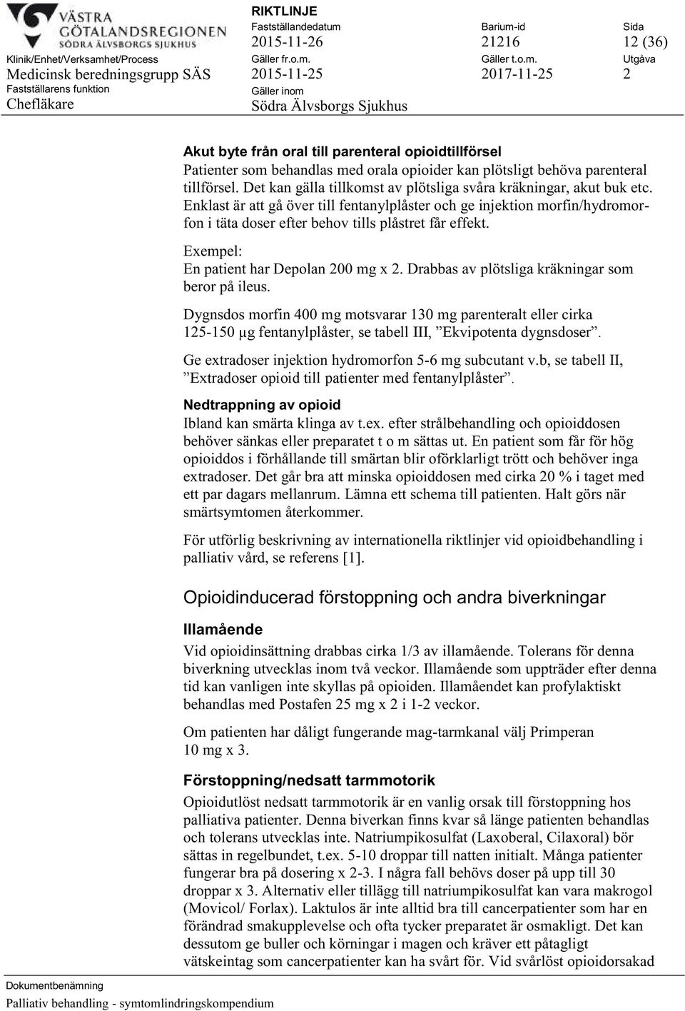 Exempel: En patient har Depolan 200 mg x 2. Drabbas av plötsliga kräkningar som beror på ileus.