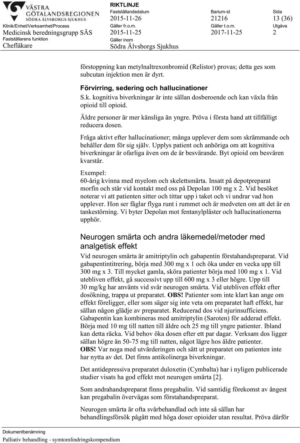 Upplys patient och anhöriga om att kognitiva biverkningar är ofarliga även om de är besvärande. Byt opioid om besvären kvarstår. Exempel: 60-årig kvinna med myelom och skelettsmärta.