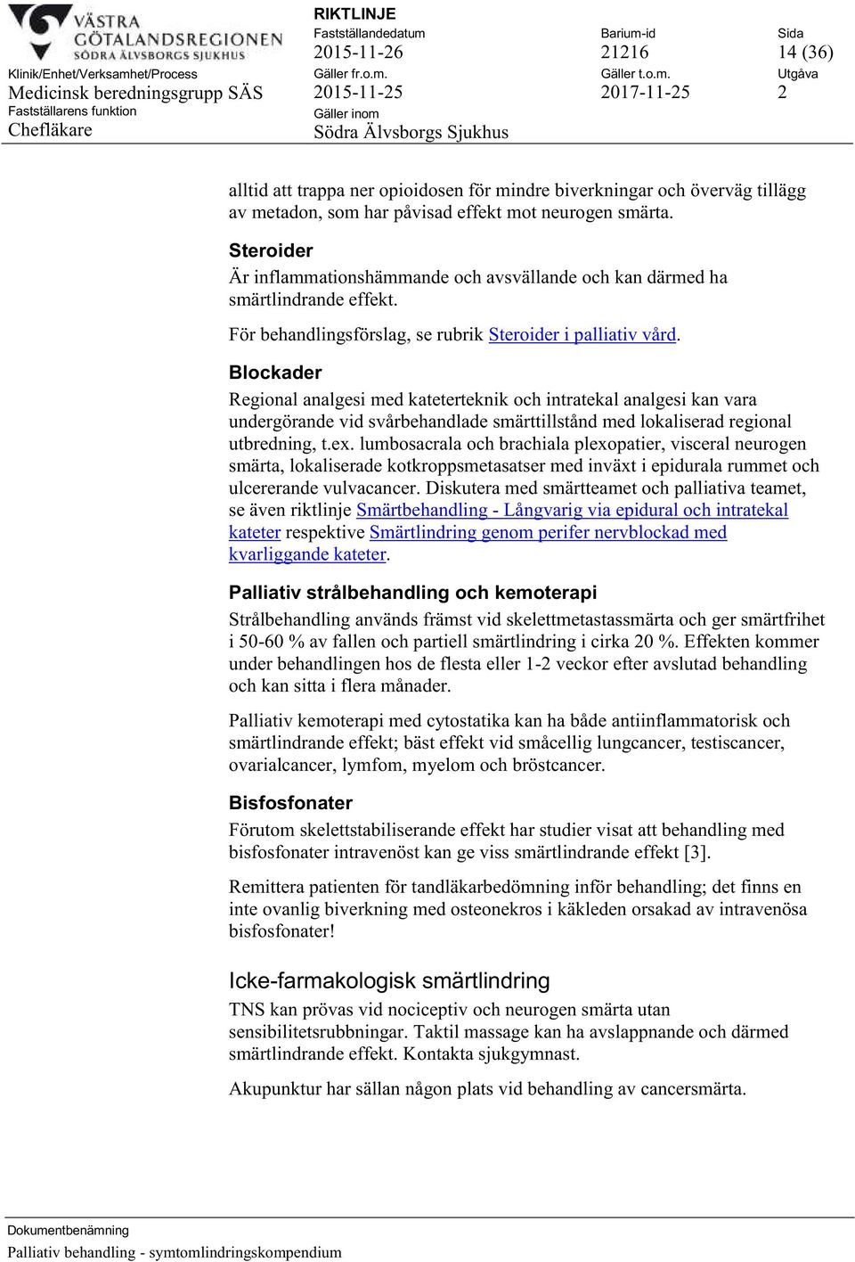 Blockader Regional analgesi med kateterteknik och intratekal analgesi kan vara undergörande vid svårbehandlade smärttillstånd med lokaliserad regional utbredning, t.ex.