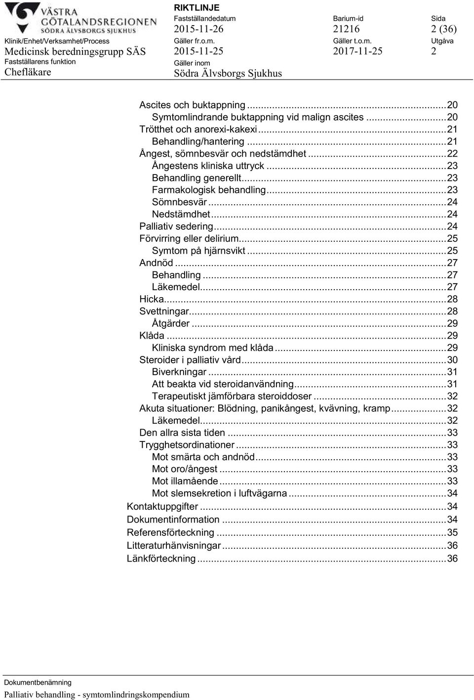 .. 24 Förvirring eller delirium... 25 Symtom på hjärnsvikt... 25 Andnöd... 27 Behandling... 27 Läkemedel... 27 Hicka... 28 Svettningar... 28 Åtgärder... 29 Klåda... 29 Kliniska syndrom med klåda.