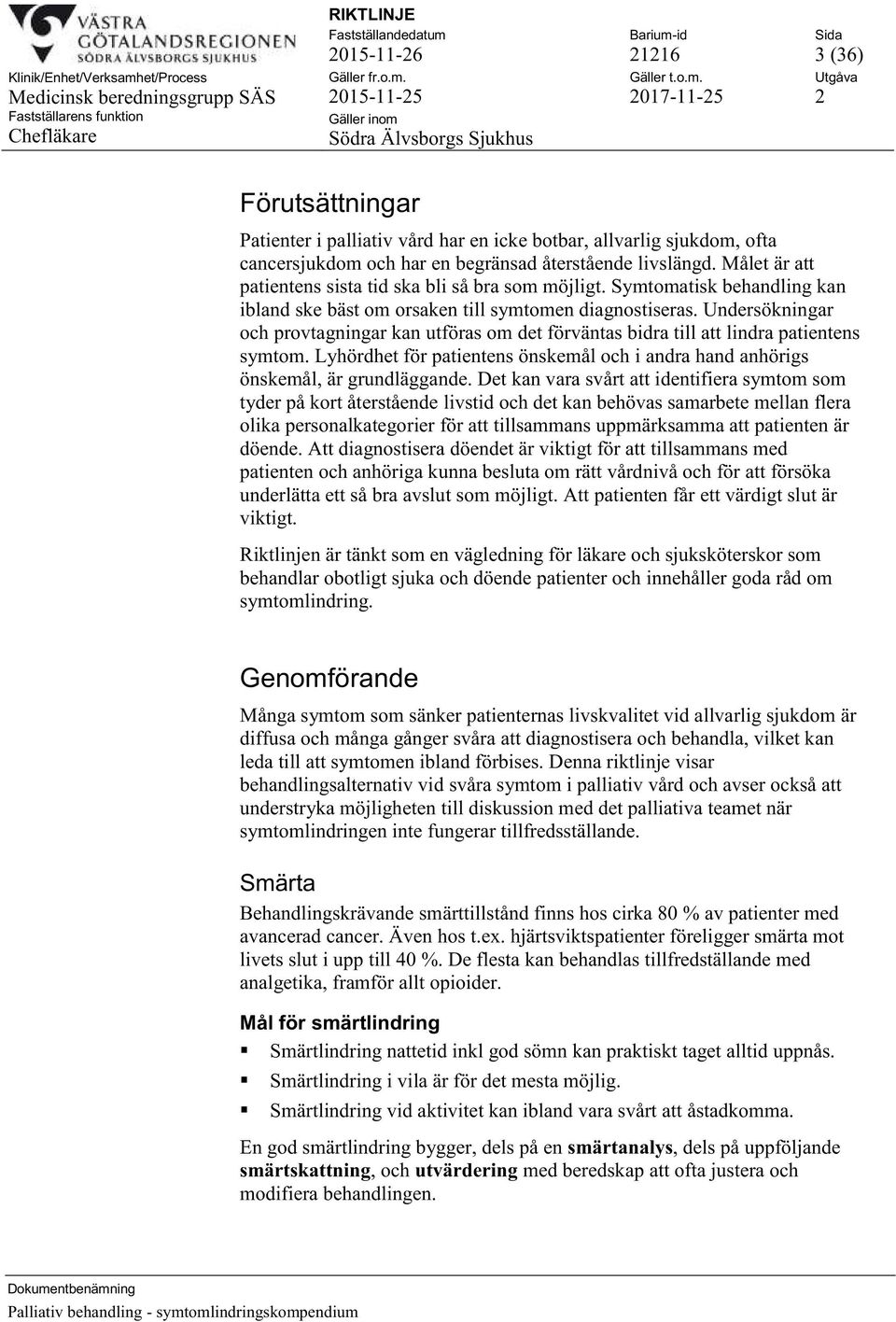 Undersökningar och provtagningar kan utföras om det förväntas bidra till att lindra patientens symtom. Lyhördhet för patientens önskemål och i andra hand anhörigs önskemål, är grundläggande.