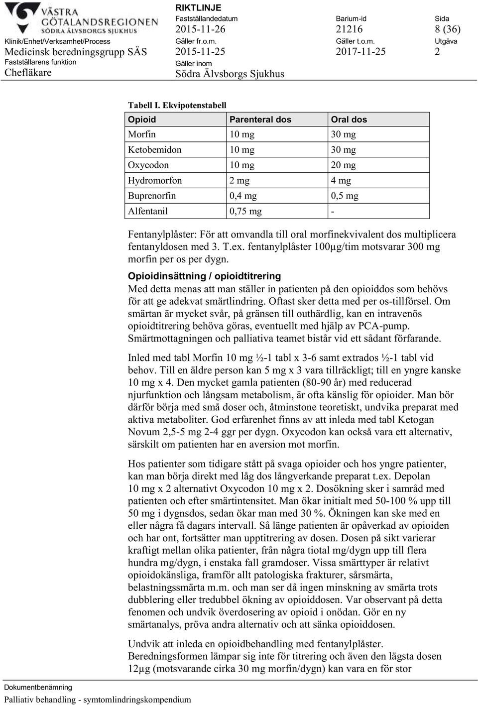 För att omvandla till oral morfinekvivalent dos multiplicera fentanyldosen med 3. T.ex. fentanylplåster 100µg/tim motsvarar 300 mg morfin per os per dygn.