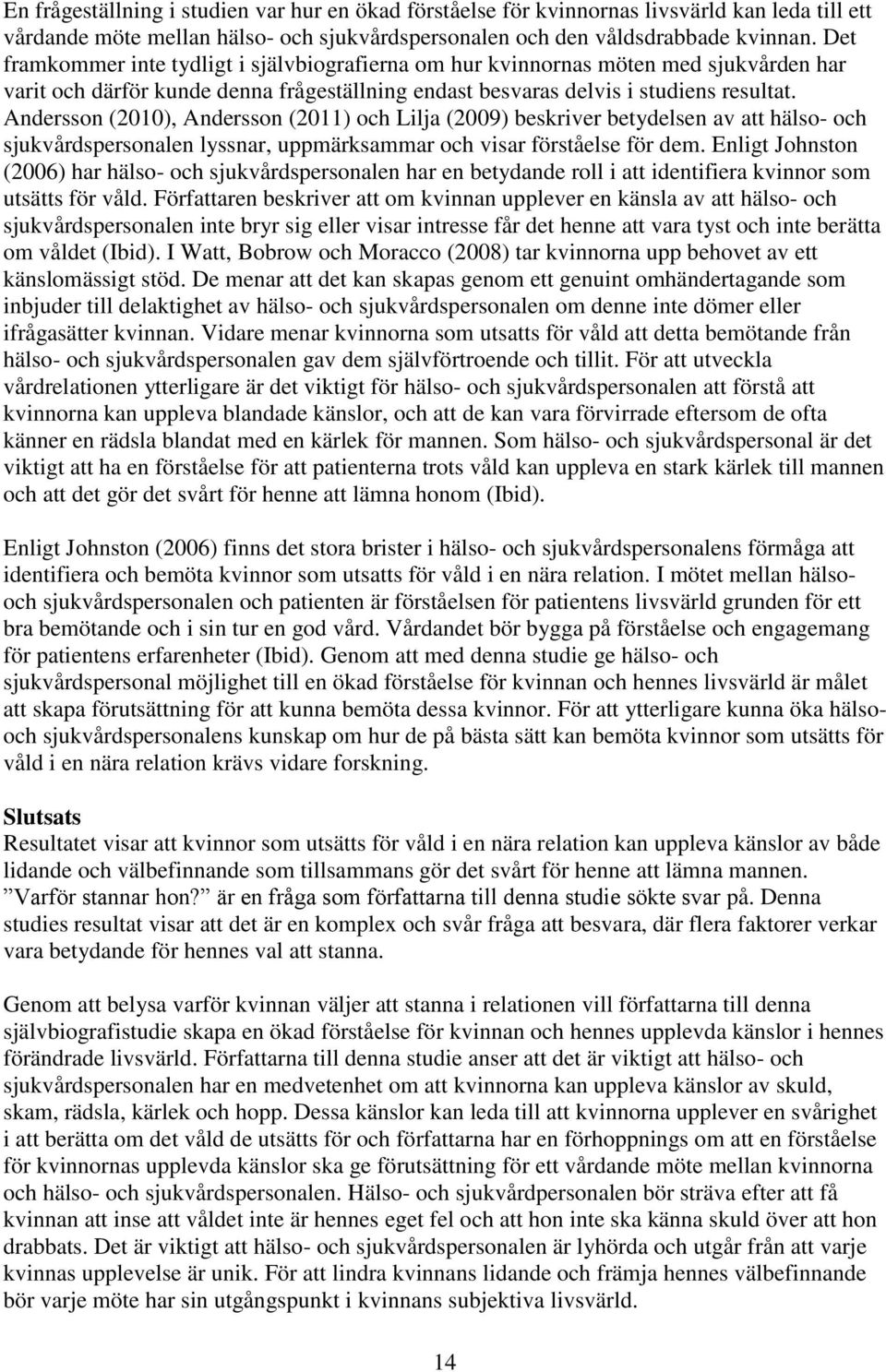 Andersson (2010), Andersson (2011) och Lilja (2009) beskriver betydelsen av att hälso- och sjukvårdspersonalen lyssnar, uppmärksammar och visar förståelse för dem.