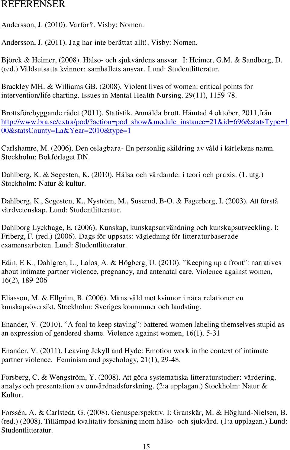 Issues in Mental Health Nursing. 29(11), 1159-78. Brottsförebyggande rådet (2011). Statistik. Anmälda brott. Hämtad 4 oktober, 2011,från http://www.bra.se/extra/pod/?