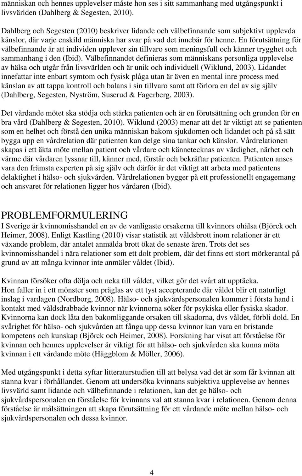 En förutsättning för välbefinnande är att individen upplever sin tillvaro som meningsfull och känner trygghet och sammanhang i den (Ibid).