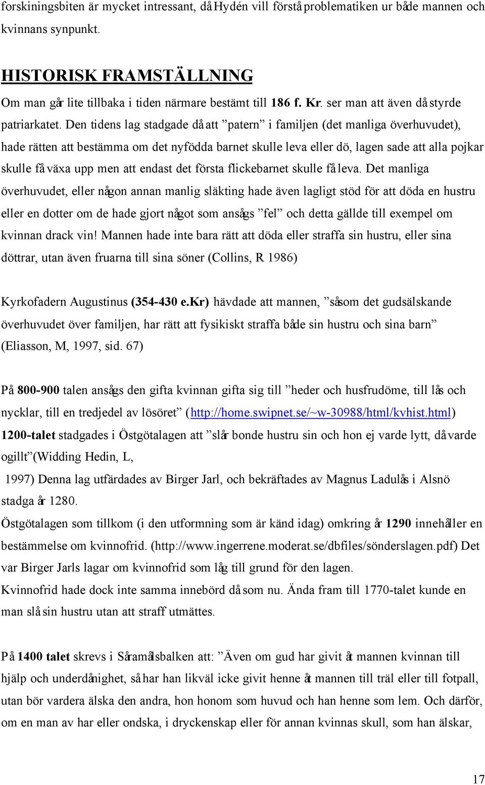 Den tidens lag stadgade då att patern i familjen (det manliga överhuvudet), hade rätten att bestämma om det nyfödda barnet skulle leva eller dö, lagen sade att alla pojkar skulle få växa upp men att