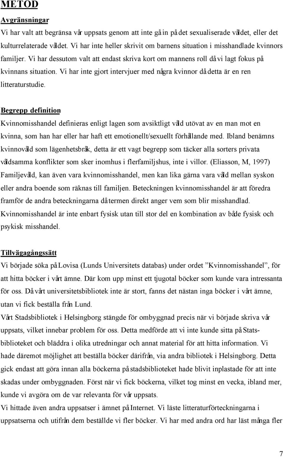 Vi har inte gjort intervjuer med några kvinnor då detta är en ren litteraturstudie.