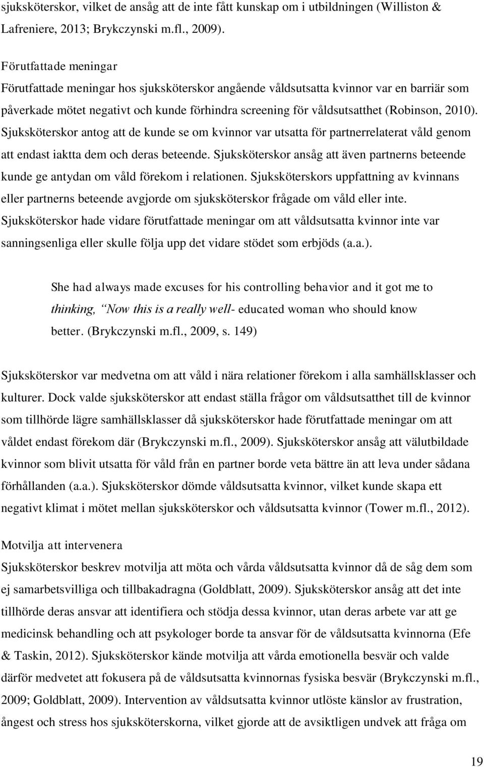 2010). Sjuksköterskor antog att de kunde se om kvinnor var utsatta för partnerrelaterat våld genom att endast iaktta dem och deras beteende.