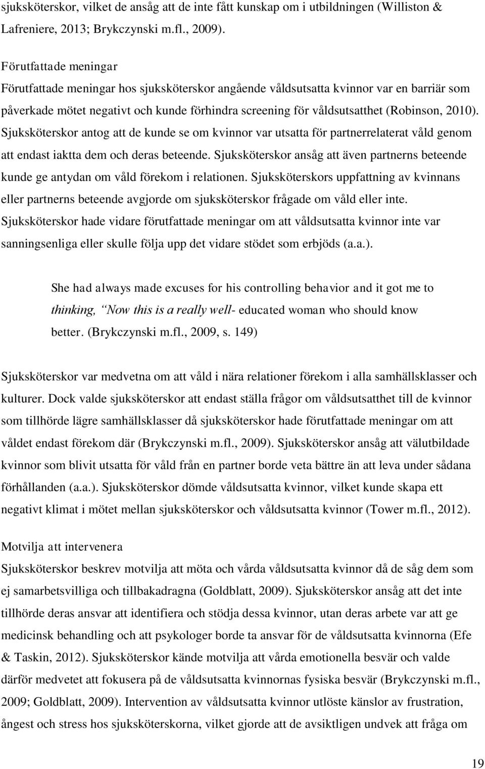 2010). Sjuksköterskor antog att de kunde se om kvinnor var utsatta för partnerrelaterat våld genom att endast iaktta dem och deras beteende.