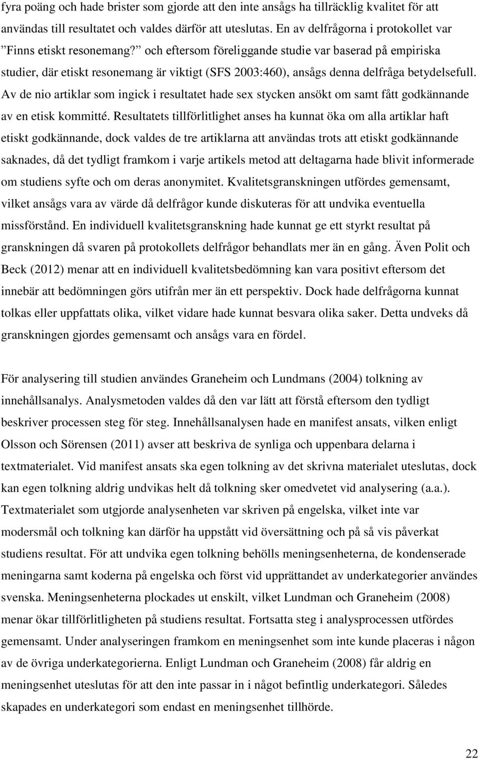 och eftersom föreliggande studie var baserad på empiriska studier, där etiskt resonemang är viktigt (SFS 2003:460), ansågs denna delfråga betydelsefull.