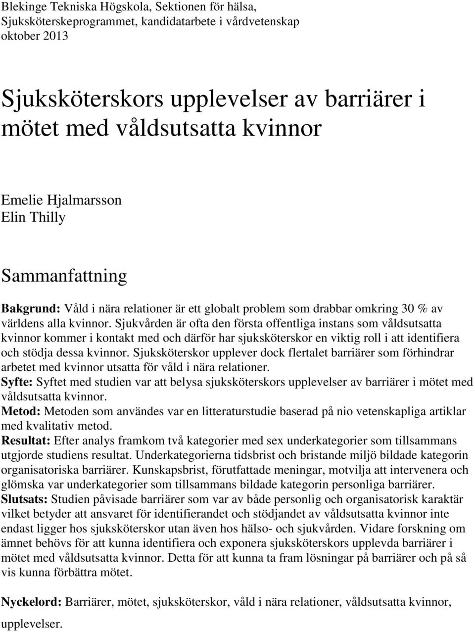 Sjukvården är ofta den första offentliga instans som våldsutsatta kvinnor kommer i kontakt med och därför har sjuksköterskor en viktig roll i att identifiera och stödja dessa kvinnor.