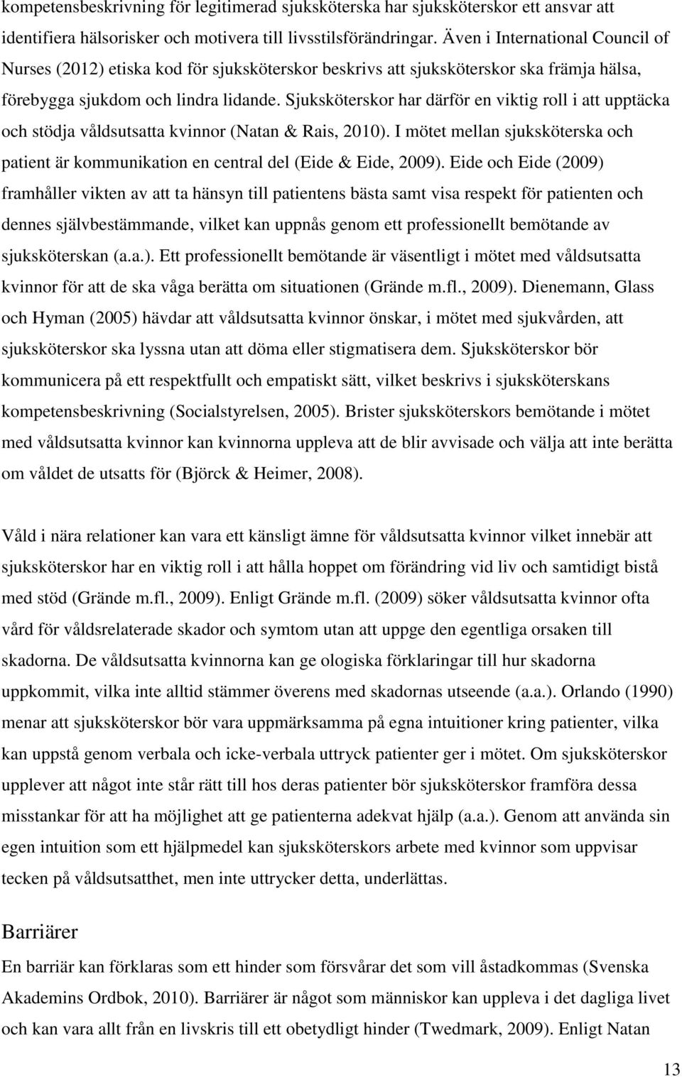 Sjuksköterskor har därför en viktig roll i att upptäcka och stödja våldsutsatta kvinnor (Natan & Rais, 2010).