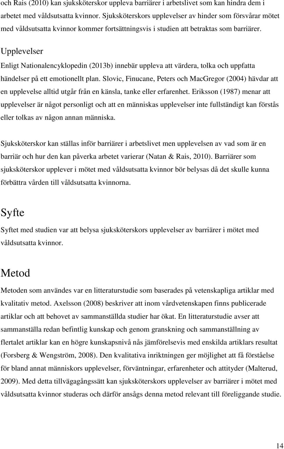 Upplevelser Enligt Nationalencyklopedin (2013b) innebär uppleva att värdera, tolka och uppfatta händelser på ett emotionellt plan.