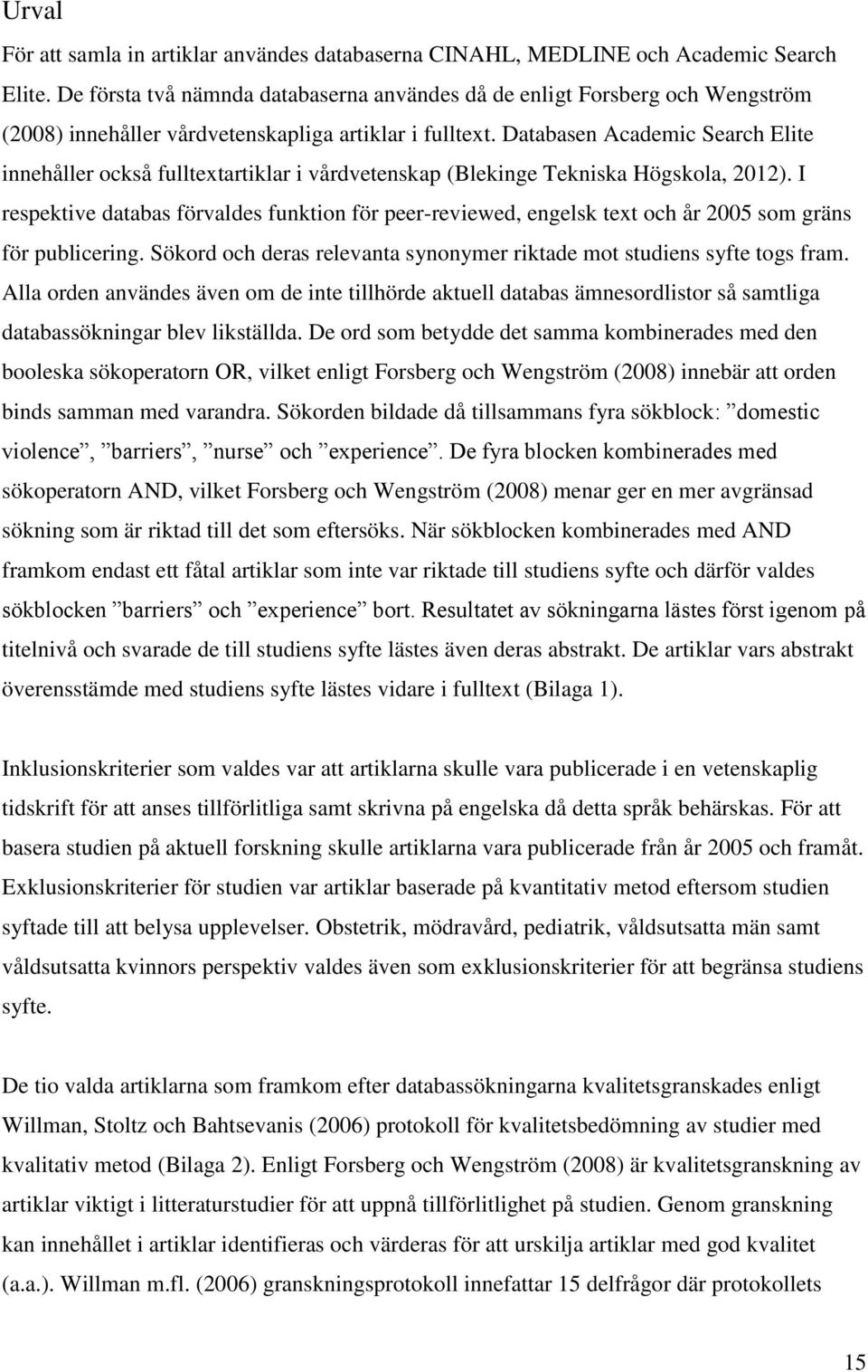 Databasen Academic Search Elite innehåller också fulltextartiklar i vårdvetenskap (Blekinge Tekniska Högskola, 2012).