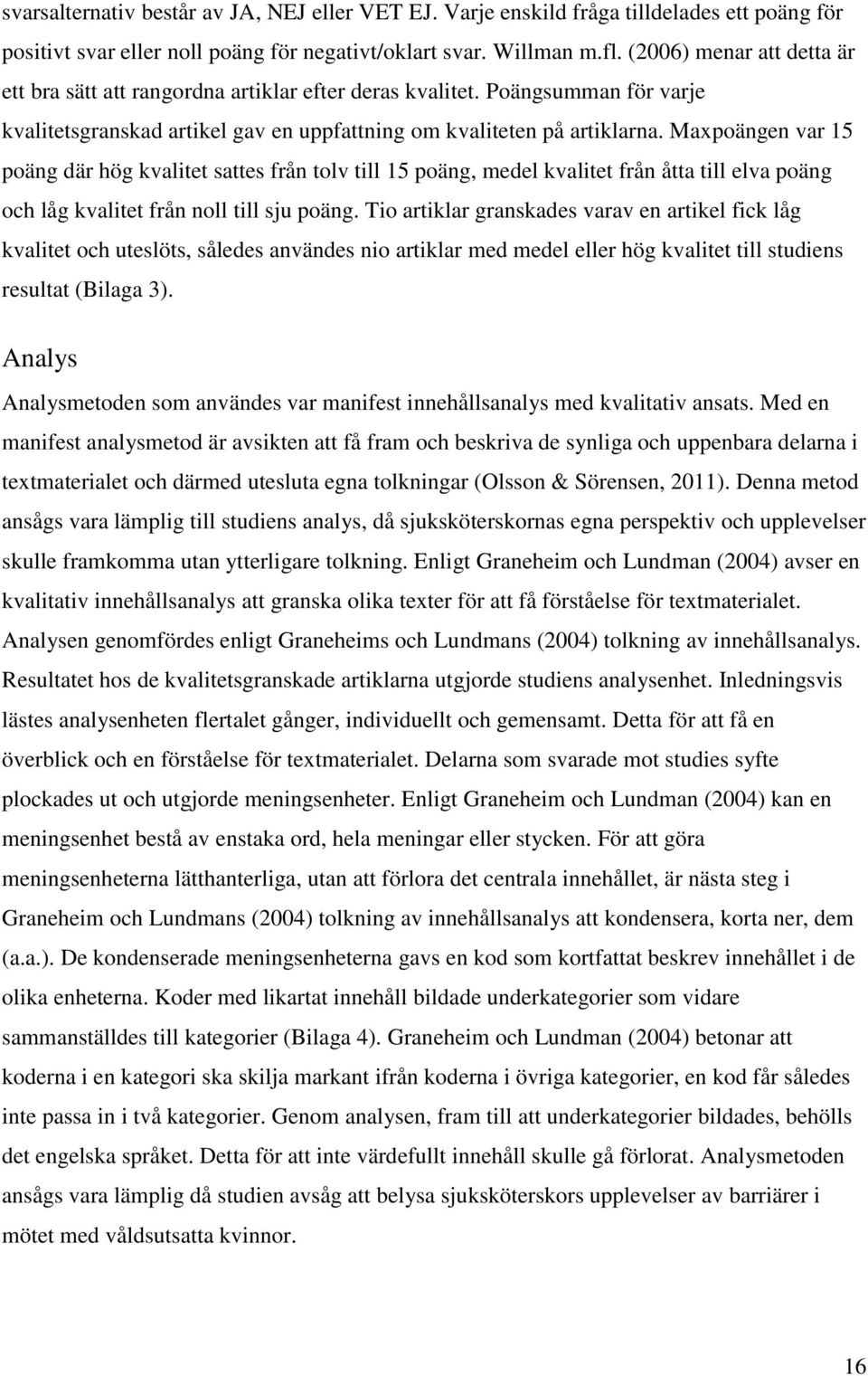 Maxpoängen var 15 poäng där hög kvalitet sattes från tolv till 15 poäng, medel kvalitet från åtta till elva poäng och låg kvalitet från noll till sju poäng.