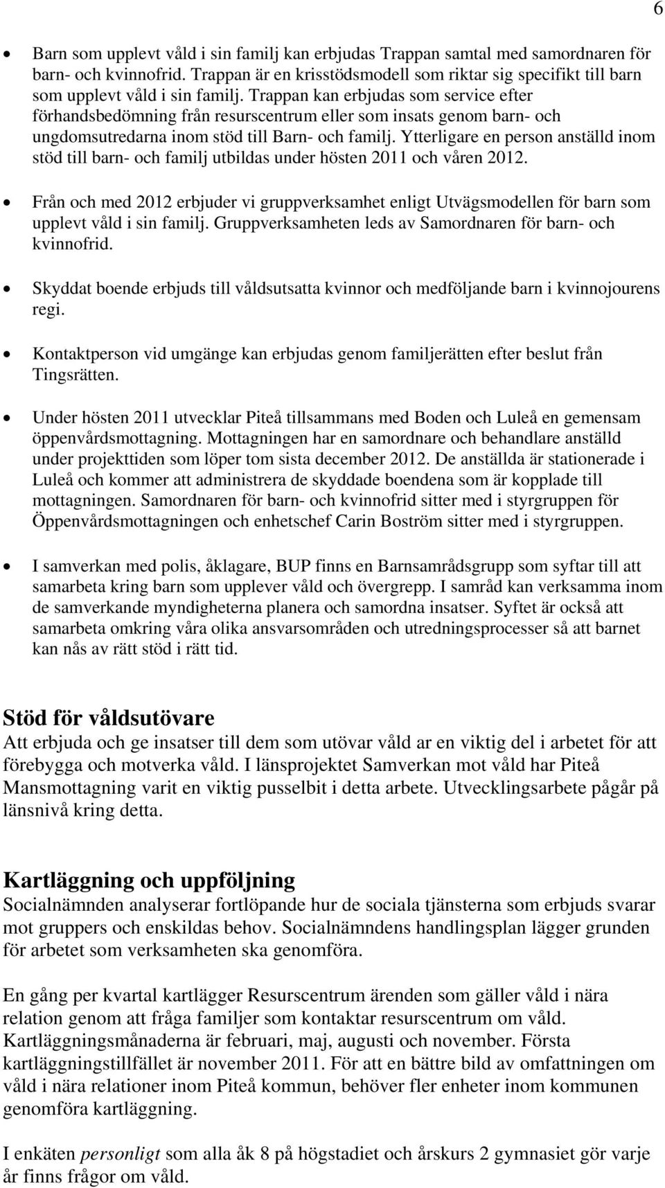 Trappan kan erbjudas som service efter förhandsbedömning från resurscentrum eller som insats genom barn- och ungdomsutredarna inom stöd till Barn- och familj.