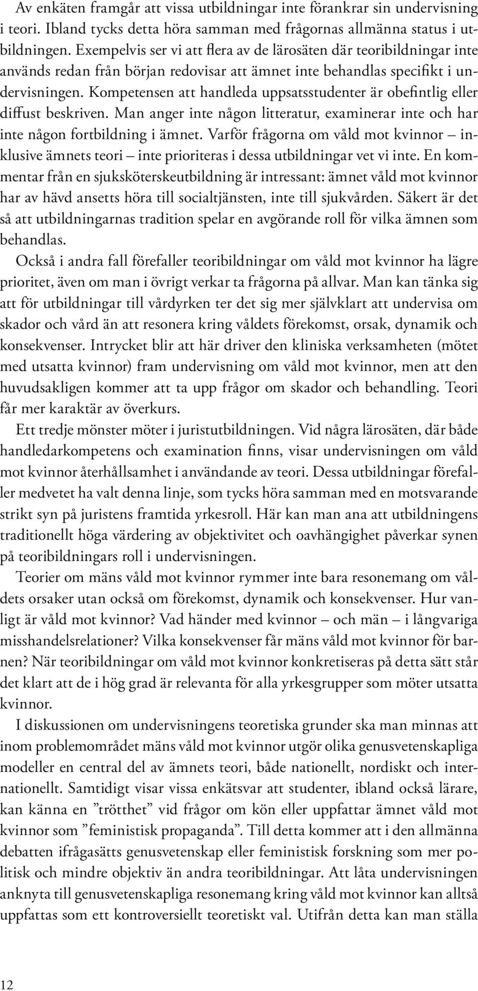 Kompetensen att handleda uppsatsstudenter är obefintlig eller diffust beskriven. Man anger inte någon litteratur, examinerar inte och har inte någon fortbildning i ämnet.