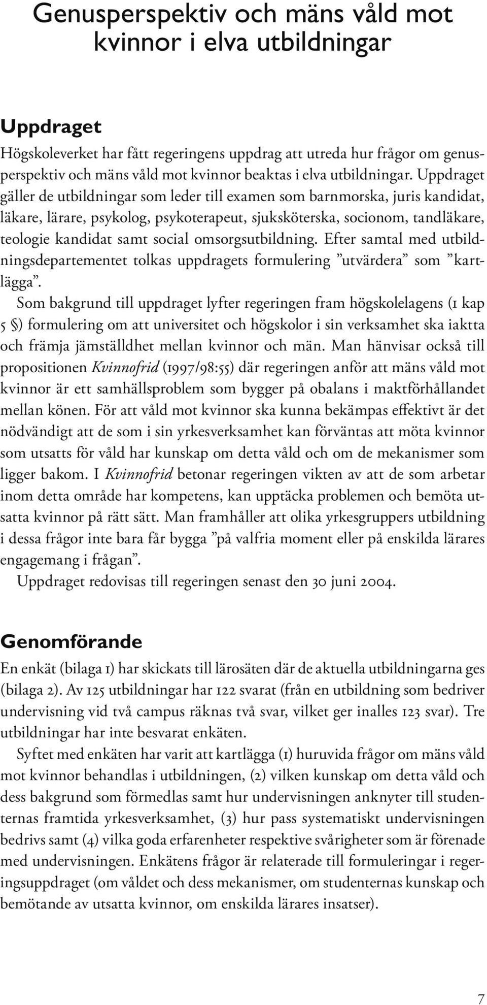 Uppdraget gäller de utbildningar som leder till examen som barnmorska, juris kandidat, läkare, lärare, psykolog, psykoterapeut, sjuksköterska, socionom, tandläkare, teologie kandidat samt social