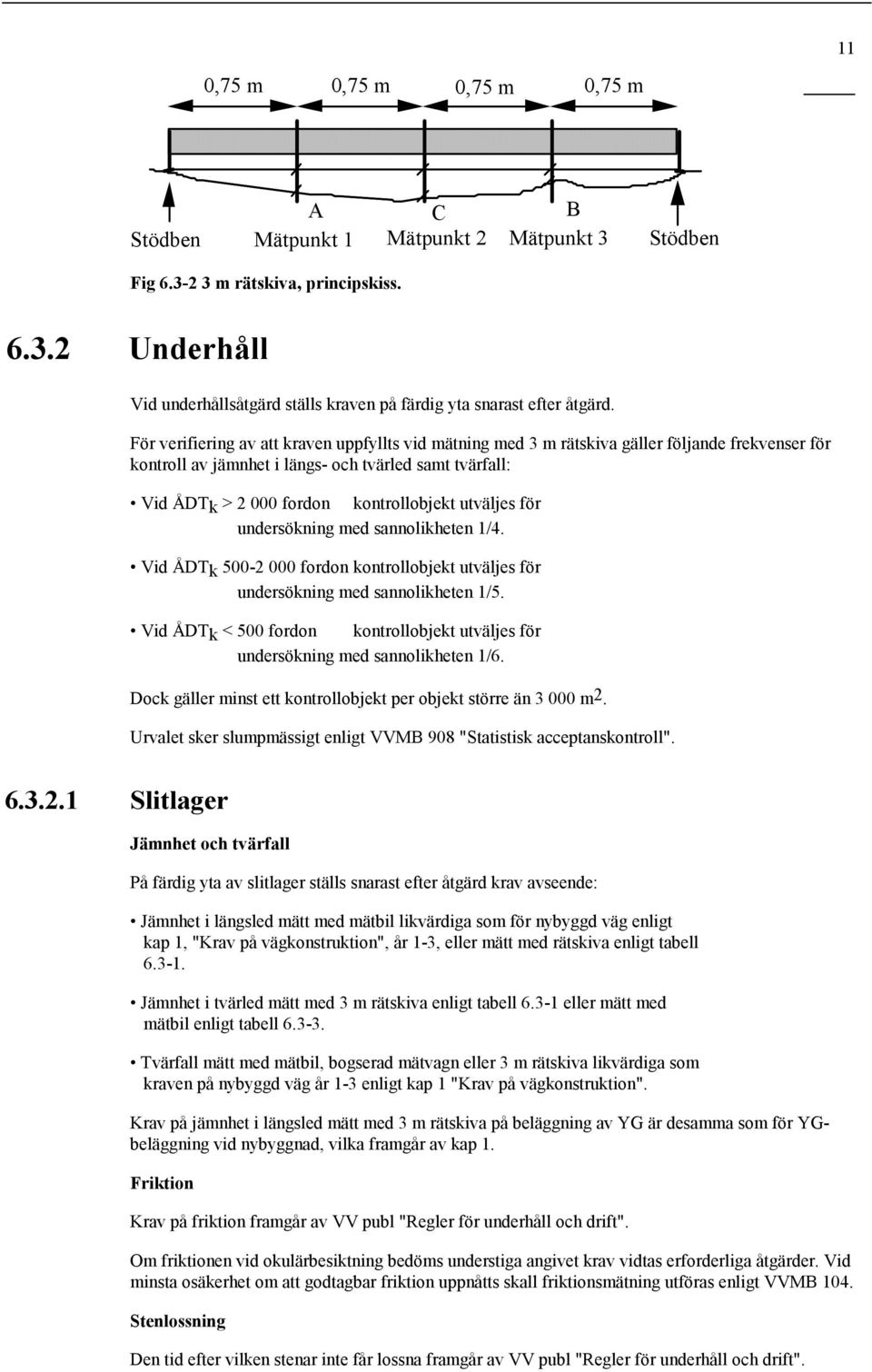 utväljes för undersökning med sannolikheten 1/4. Vid ÅDTk 500-2 000 fordon kontrollobjekt utväljes för undersökning med sannolikheten 1/5.