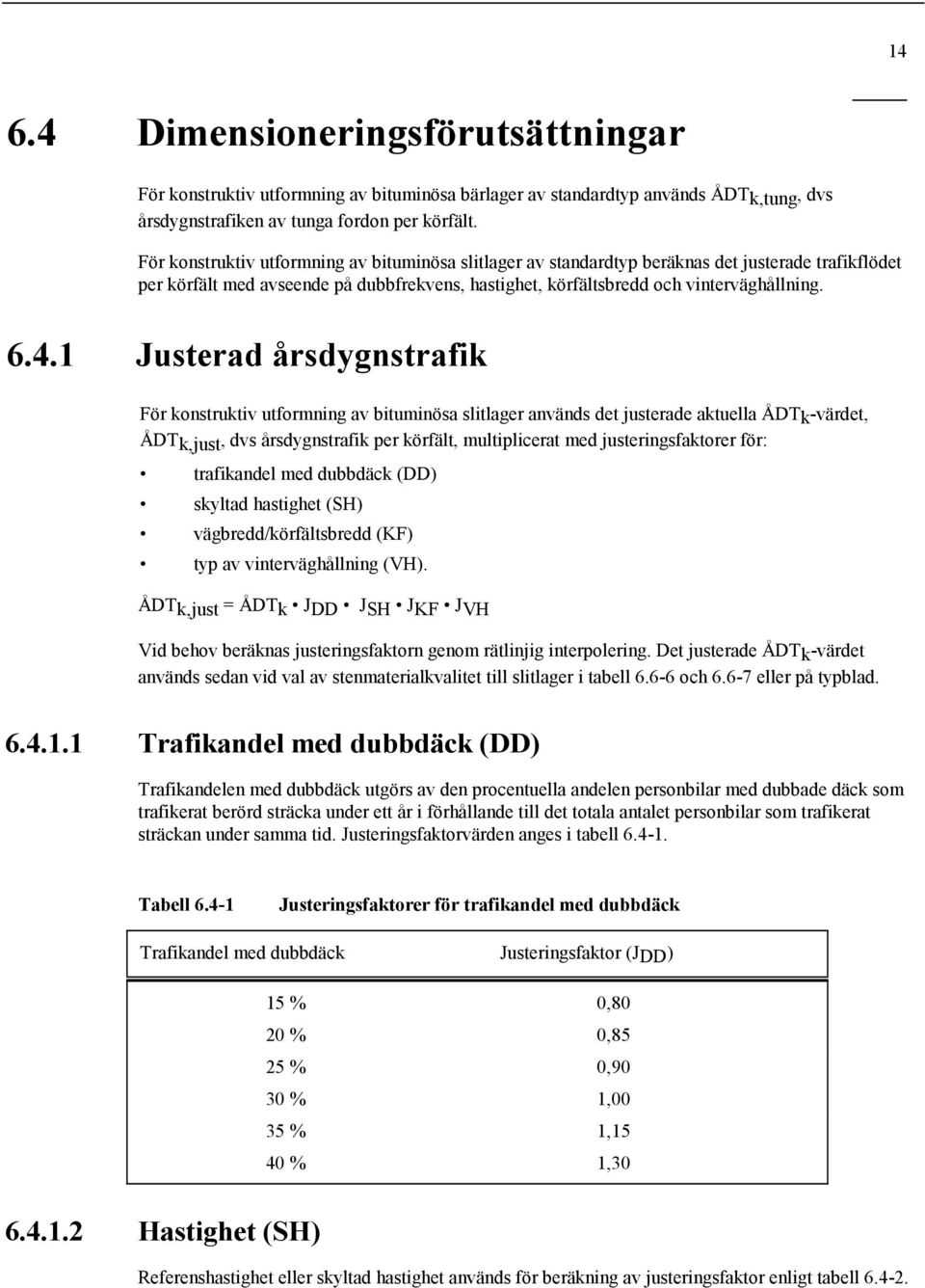 1 Justerad årsdygnstrafik För konstruktiv utformning av bituminösa slitlager används det justerade aktuella ÅDTk-värdet, ÅDTk,just, dvs årsdygnstrafik per körfält, multiplicerat med