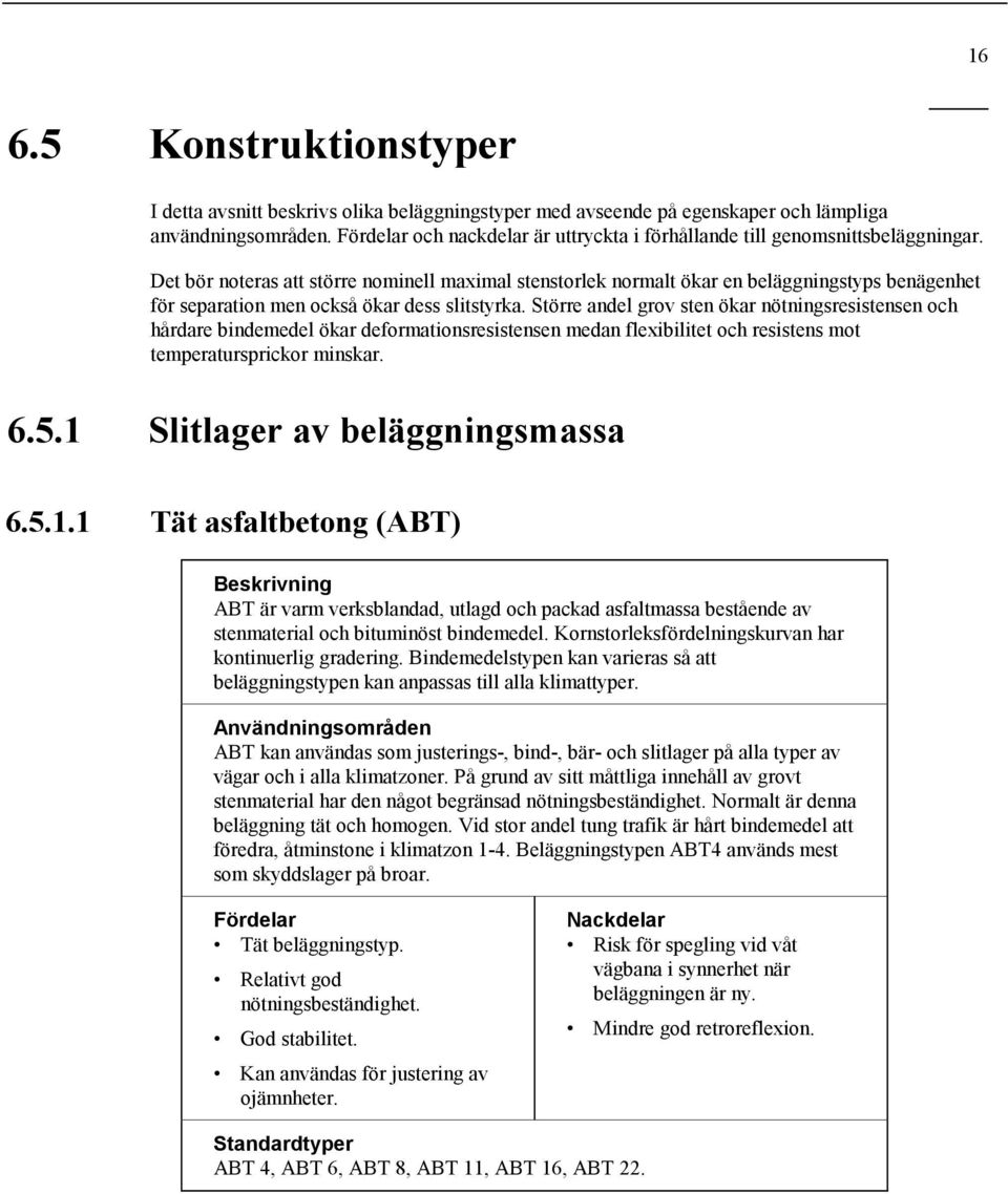 Det bör noteras att större nominell maximal stenstorlek normalt ökar en beläggningstyps benägenhet för separation men också ökar dess slitstyrka.