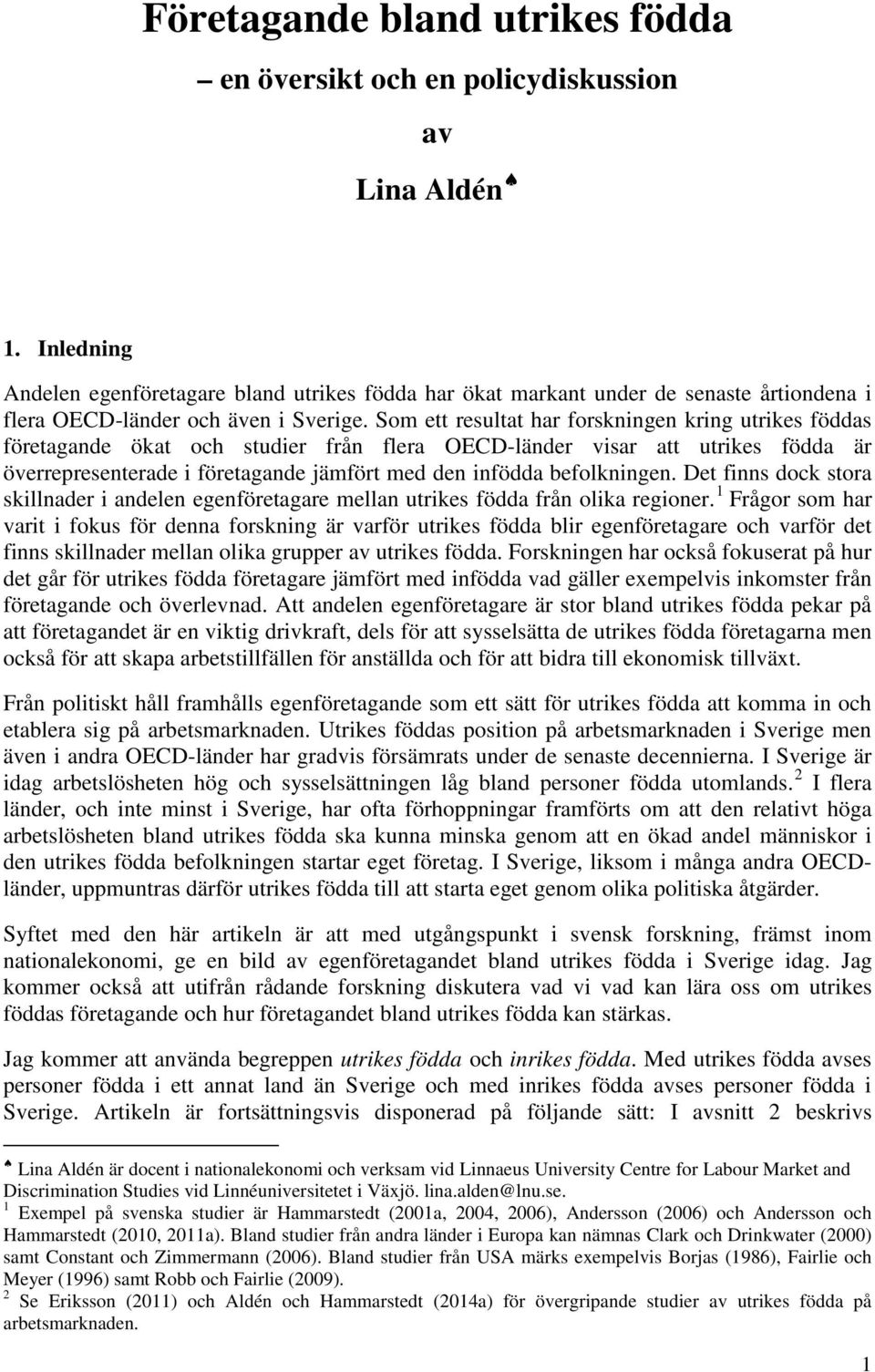 Som ett resultat har forskningen kring utrikes föddas företagande ökat och studier från flera OECD-länder visar att utrikes födda är överrepresenterade i företagande jämfört med den infödda