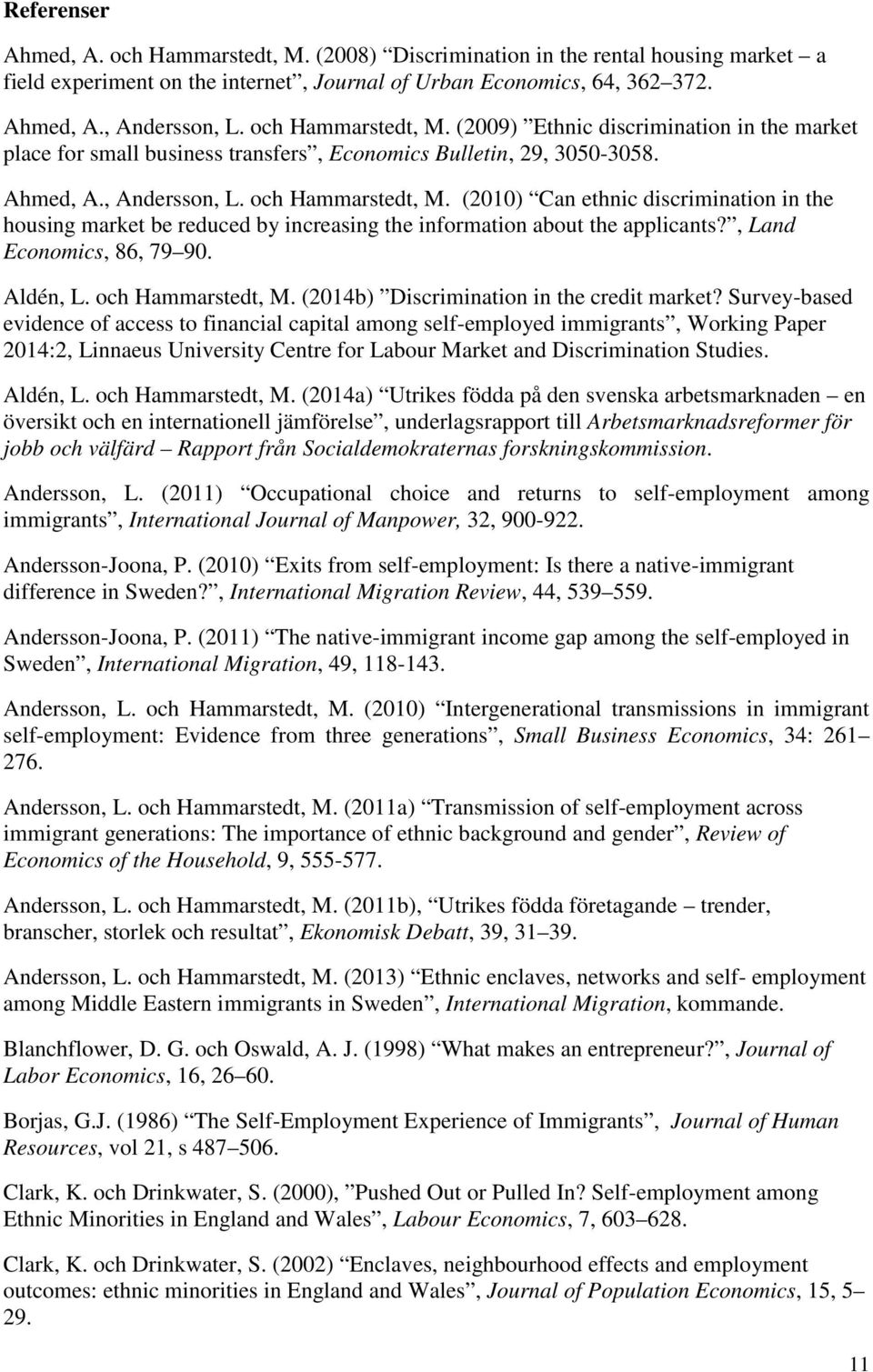 (2010) Can ethnic discrimination in the housing market be reduced by increasing the information about the applicants?, Land Economics, 86, 79 90. Aldén, L. och Hammarstedt, M.