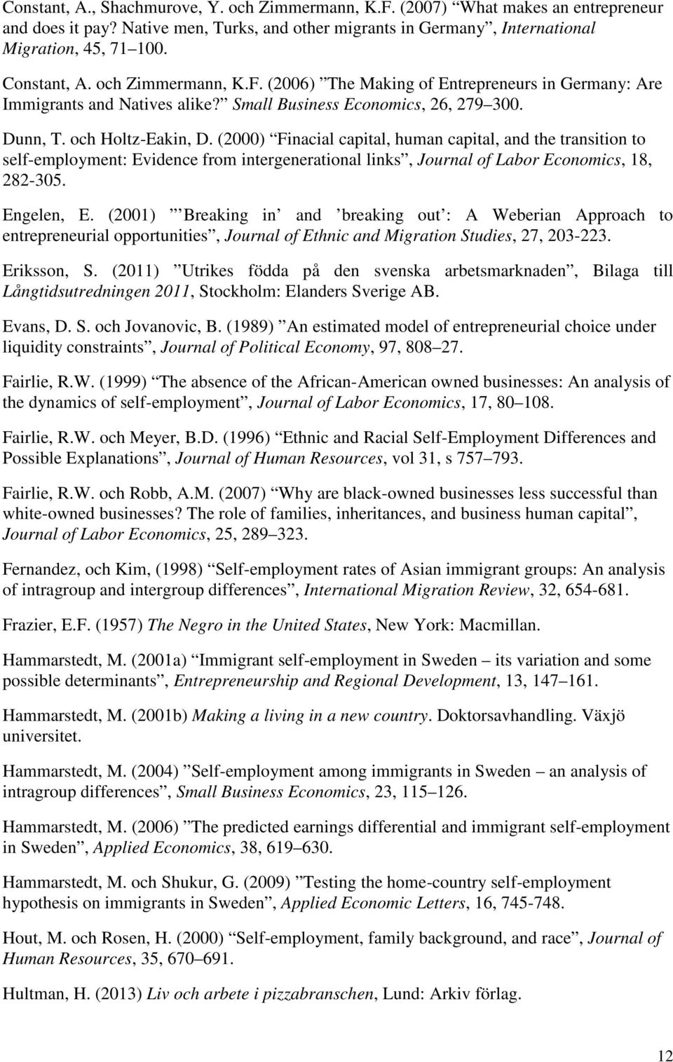 (2000) Finacial capital, human capital, and the transition to self-employment: Evidence from intergenerational links, Journal of Labor Economics, 18, 282-305. Engelen, E.