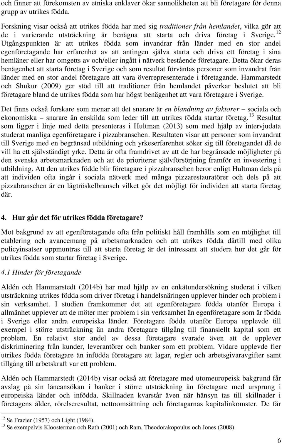 12 Utgångspunkten är att utrikes födda som invandrar från länder med en stor andel egenföretagande har erfarenhet av att antingen själva starta och driva ett företag i sina hemläner eller har omgetts