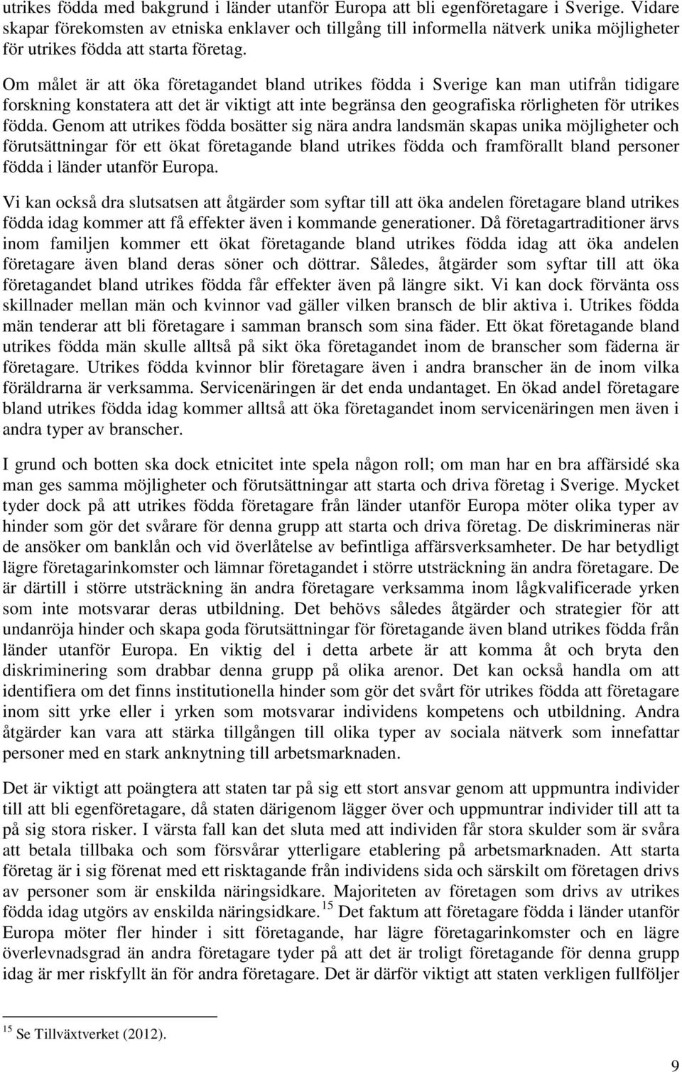 Om målet är att öka företagandet bland utrikes födda i Sverige kan man utifrån tidigare forskning konstatera att det är viktigt att inte begränsa den geografiska rörligheten för utrikes födda.
