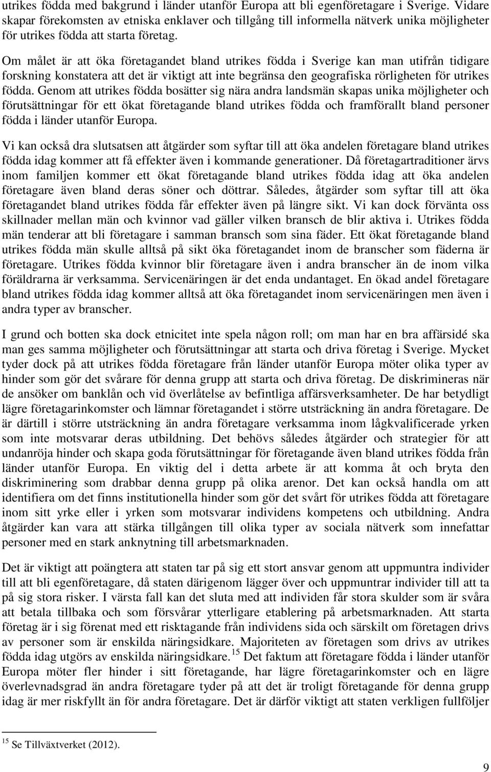 Om målet är att öka företagandet bland utrikes födda i Sverige kan man utifrån tidigare forskning konstatera att det är viktigt att inte begränsa den geografiska rörligheten för utrikes födda.