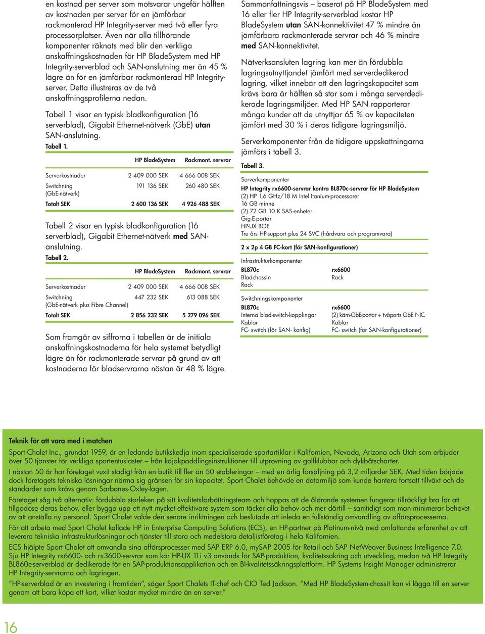 rackmonterad HP Integrityserver. Detta illustreras av de två anskaffningsprofilerna nedan.