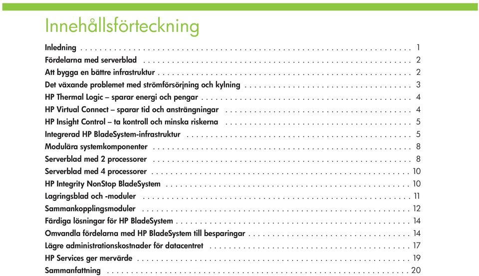 ........................................... 4 HP Virtual Connect sparar tid och ansträngningar....................................... 4 HP Insight Control ta kontroll och minska riskerna.