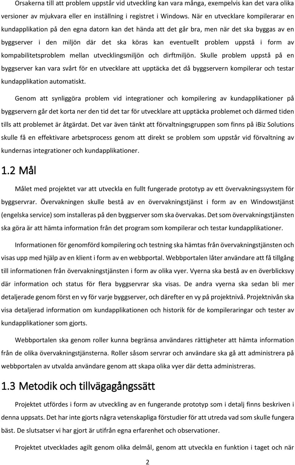 uppstå i form av kompabilitetsproblem mellan utvecklingsmiljön och dirftmiljön.