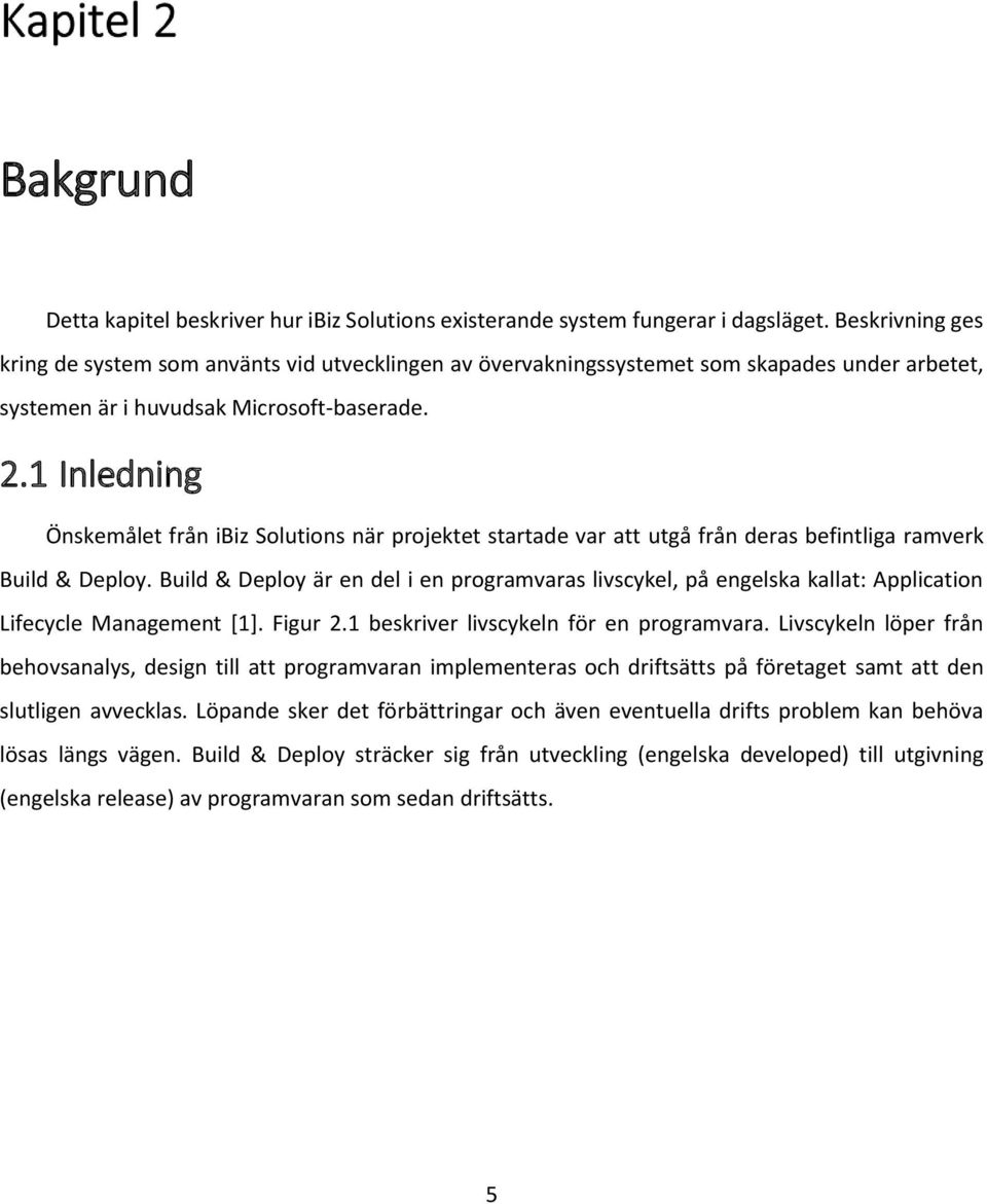 1 Inledning Önskemålet från ibiz Solutions när projektet startade var att utgå från deras befintliga ramverk Build & Deploy.