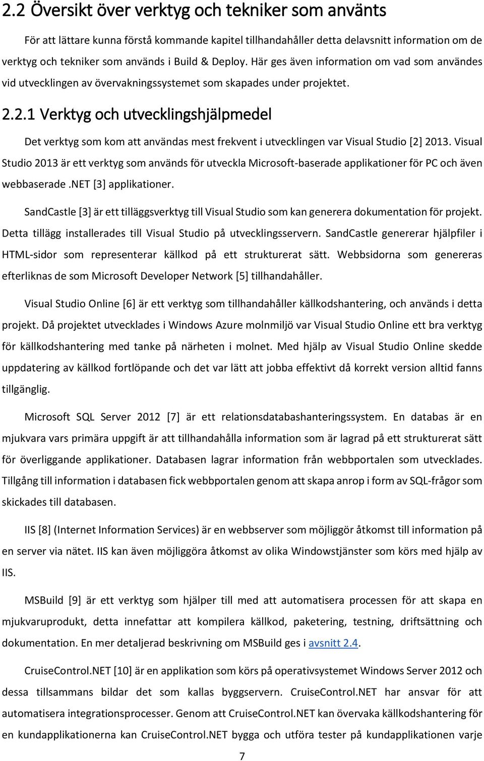 2.1 Verktyg och utvecklingshjälpmedel Det verktyg som kom att användas mest frekvent i utvecklingen var Visual Studio [2] 2013.