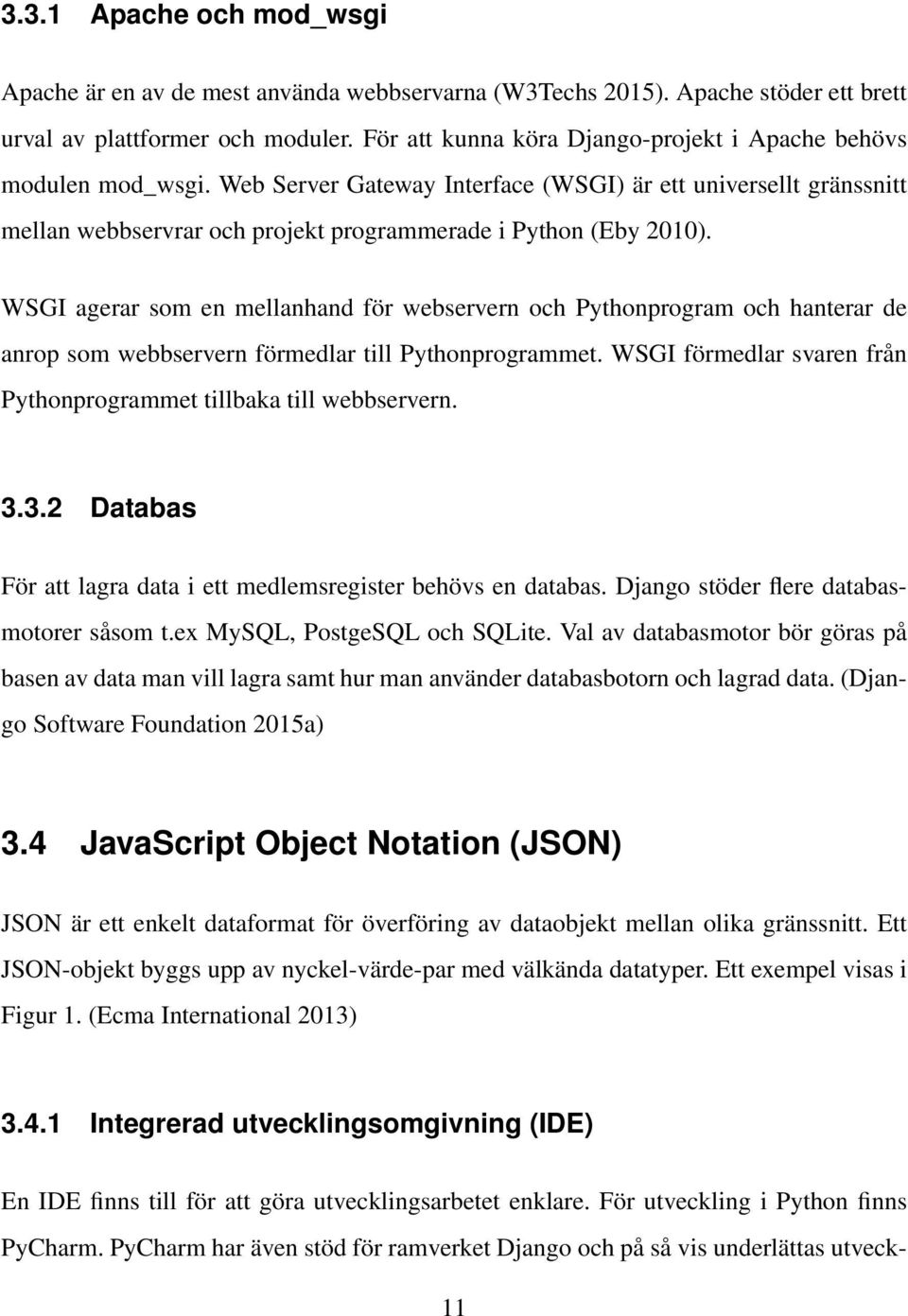 WSGI agerar som en mellanhand för webservern och Pythonprogram och hanterar de anrop som webbservern förmedlar till Pythonprogrammet.