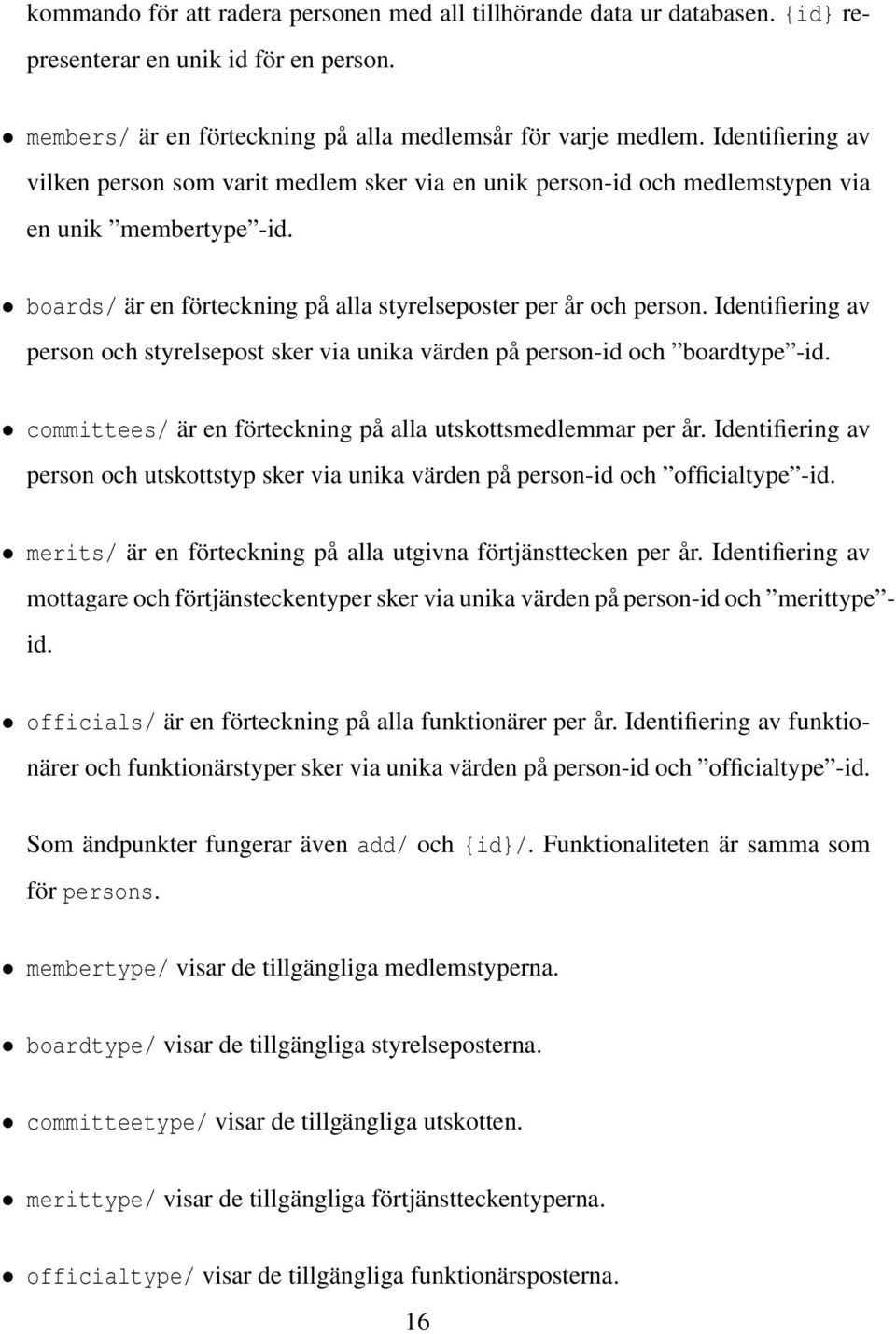 Identifiering av person och styrelsepost sker via unika värden på person-id och boardtype -id. committees/ är en förteckning på alla utskottsmedlemmar per år.