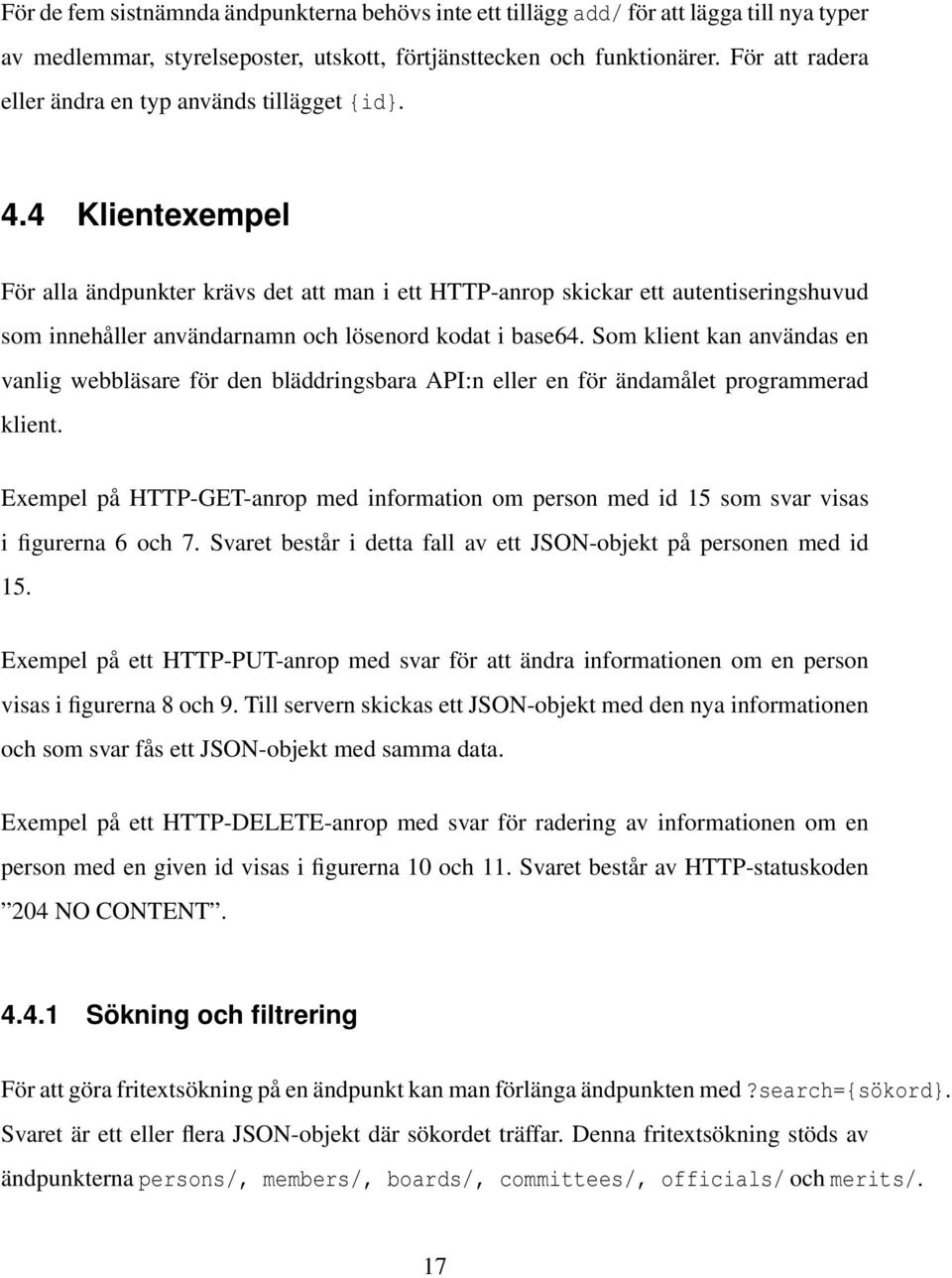 4 Klientexempel För alla ändpunkter krävs det att man i ett HTTP-anrop skickar ett autentiseringshuvud som innehåller användarnamn och lösenord kodat i base64.