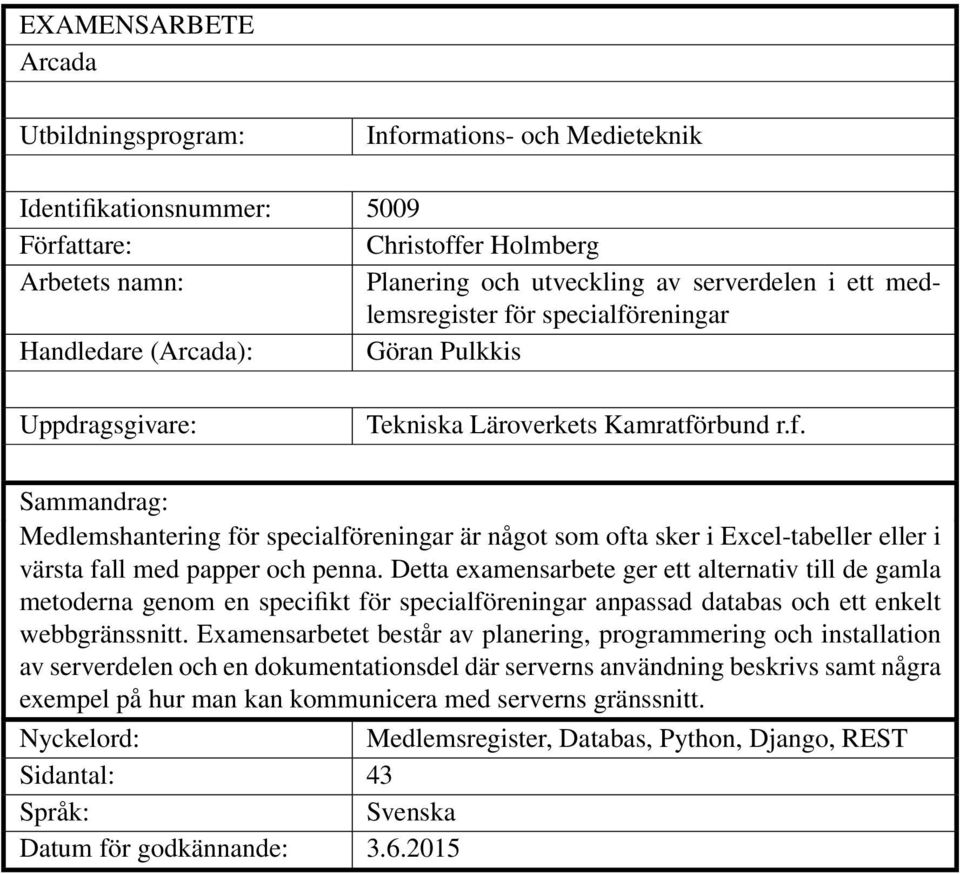 Detta examensarbete ger ett alternativ till de gamla metoderna genom en specifikt för specialföreningar anpassad databas och ett enkelt webbgränssnitt.